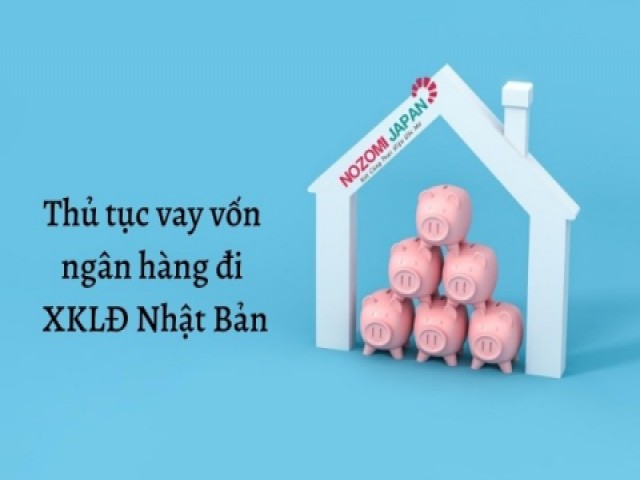 Thủ tục vay vốn ngân hàng đi XKLĐ Nhật Bản