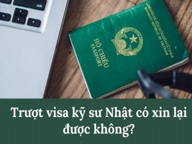 Trượt visa kỹ sư Nhật có xin lại được không?