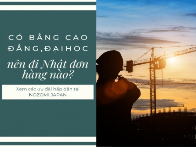 Có bằng cao đẳng, đại học nên đi Nhật đơn hàng nào?