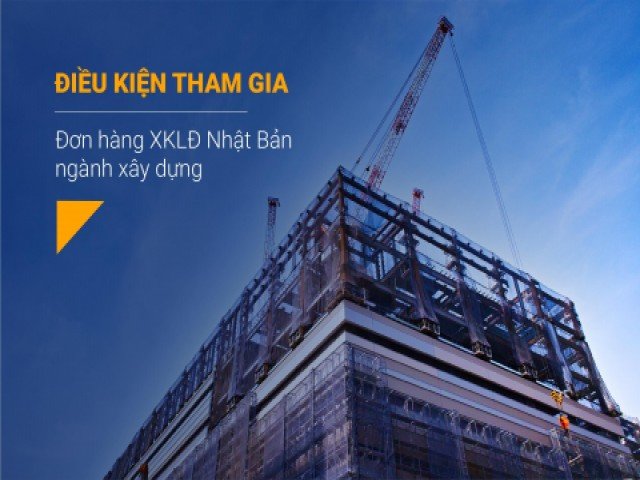 Điều kiện tham gia đơn hàng XKLĐ Nhật Bản ngành xây dựng