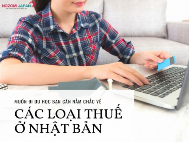 Muốn đi du học bạn cần nắm chắc về các loại thuế ở Nhật Bản