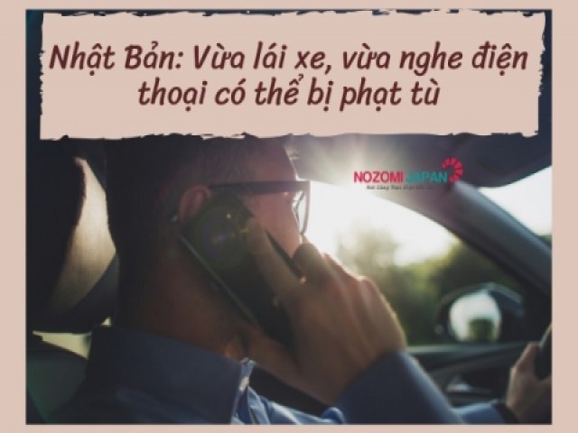 Nhật Bản: Vừa lái xe vừa nghe điện thoại có thể bị phạt tù