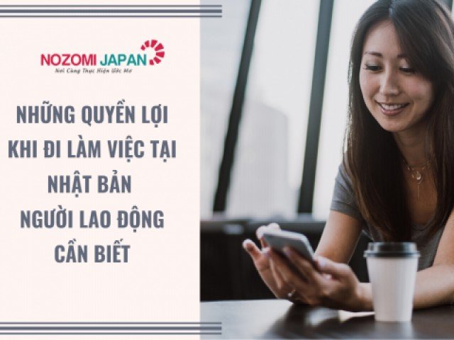 Những quyền lợi khi đi làm việc tại Nhật Bản người lao động cần biết